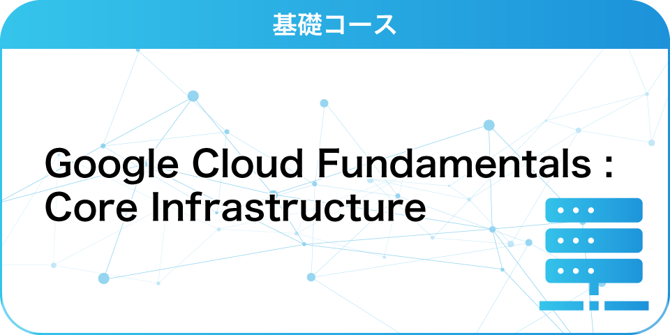 Google Cloud Fundamentals : Core Infrastructure