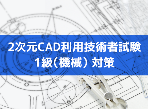 もうすぐ本番、不安なアナタに！2次元CAD利用技術者試験1級(機械)直前対策講座