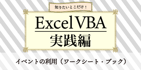 知りたいとこだけ！ExcelVBA実践編　～イベントの利用（ワークシート・ブック）～