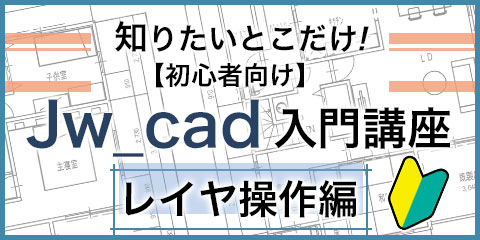 知りたいとこだけ！【初心者向け】Jw_cad入門講座 レイヤ操作編