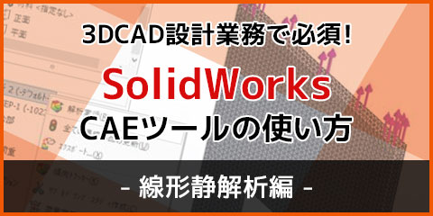 3DCAD設計業務で必須！SolidWorks CAEツールの使い方（線形静解析編）